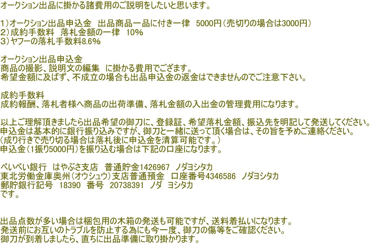 �I�[�N�V�����o�i�Ɋ|���鏔��p�̂��������������Ǝv���܂��B  �P�j�I�[�N�V�����o�i�\�����@�o�i���i��i�ɕt���ꗥ�@5000�~�i���؂�̏ꍇ��3000�~�j �Q�j����萔���@���D���z�̈ꗥ�@10�� �R�j���t�[�̗��D�萔��10��  �I�[�N�V�����o�i�\���� ���i�̎B�e�A�������̕ҏW�@�Ɋ|�����p�ł����܂��B ��]���z�ɋy�΂��A�s�����̏ꍇ���o�i�\�����̕ԋ��͂ł��܂���̂ł����Ӊ������B�@  ����萔�� �����V�A���D�җl�֏��i�̏o�׏����A���D���z�̓��o���̊Ǘ���p�ɂȂ�܂��B  �ȏゲ���𒸂��܂�����o�i��]�̌䓁�ɁA�o�^�؁A��]���D���z�A�U����𖾋L���Ĕ������Ă��������B �\�����͊�{�I�ɋ�s�U�荞�݂ł����A�䓁�ƈꏏ�ɑ����Ē����ꍇ�́A���̎|��\�߂��A�����������B �i����s���Ŕ���؂�ꍇ�͗��D��ɐ\�����𐴎Z�\�ł��B�j �\�����i1�U��5000�~�j��U�荞�ޏꍇ�͉��L�̌����ɂȂ�܂��B  �؂��؂���s�@�͂�Ԃ��x�X�@���ʒ���1426967�@�m�_���V�^�J ���k�J�����ɉ��B�i�I�E�V���E�j�x�X���ʗa���@�����ԍ�4346586�@�m�_���V�^�J �X����s�L���@18390�@�ԍ��@20738391�@�m�_�@���V�^�J�@ �ł��B   �o�i�_���������ꍇ�͍���p�̖ؔ��̔������\�ł����A�����������ɂȂ�܂��B �����O�ɂ��݂��̃g���u����h�~����ׂɂ�����x�A�䓁�̏��������m�F���������B �䓁���������܂�����A�����ɏo�i�����Ɏ��|����܂��B